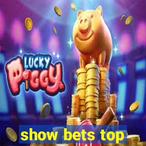 show bets top